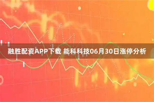 融胜配资APP下载 能科科技06月30日涨停分析